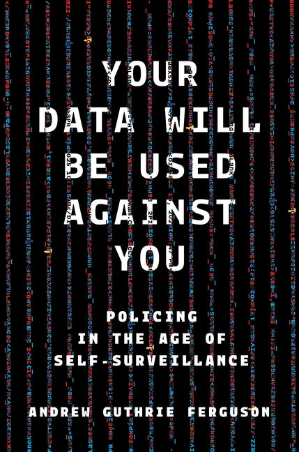 Book cover for Your Data Will Be Used Against You: Policing in the Age of Self-Surveillance