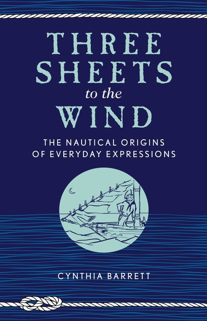 Book cover for Three Sheets to the Wind: The Nautical Origins of Everyday Expressions