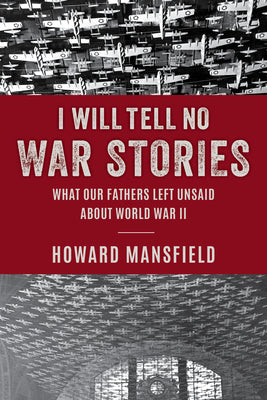Book cover for I Will Tell No War Stories: What Our Fathers Left Unsaid about World War II