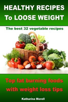 Book cover for HEALTHY RECIPES TO LOOSE WEIGHT- Top fat burning foods with weight loss tips - The best 32 vegetable recipes