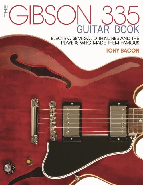 Book cover for The Gibson 335 Guitar Book: Electric Semi-Solid Thinlines and the Players Who Made Them Famous