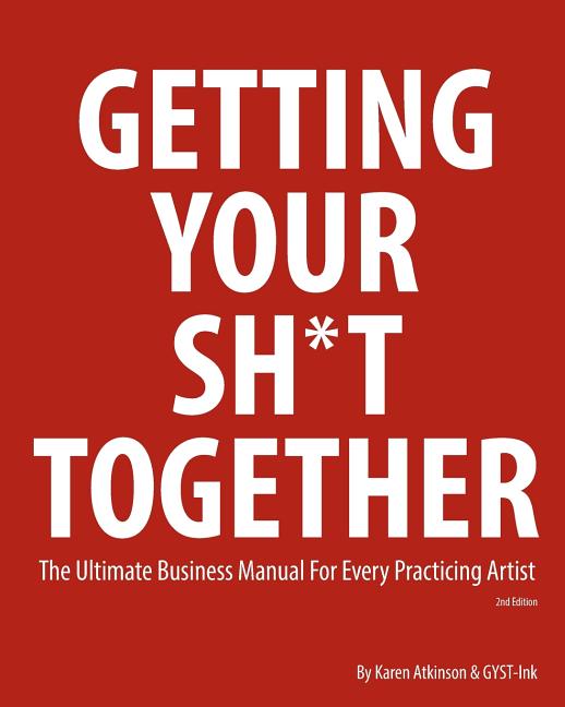 Book cover for Getting Your Sh*t Together: The Ultimate Business Manual for Every Practicing Artist