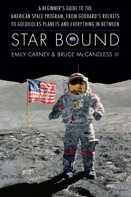 Book cover for Star Bound: A Beginner's Guide to the American Space Program, from Goddard's Rockets to Goldilocks Planets and Everything in Between
