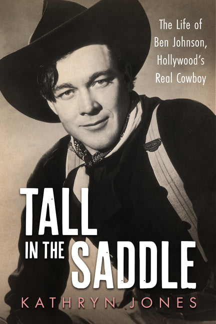 Book cover for Tall in the Saddle: The Life of Ben Johnson, Hollywood's Real Cowboy