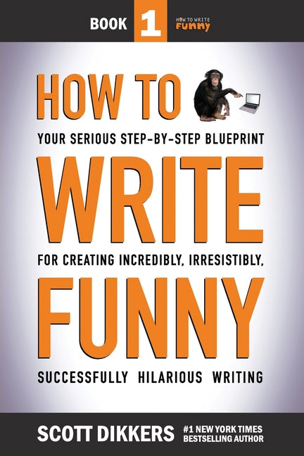 Book cover for How To Write Funny: Your Serious, Step-By-Step Blueprint For Creating Incredibly, Irresistibly, Successfully Hilarious Writing