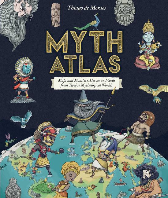 Book cover for Myth Atlas: Maps and Monsters, Heroes and Gods from Twelve Mythological Worlds