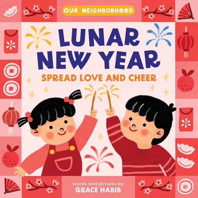 Book cover for Lunar New Year, Spread Love and Cheer (an Our Neighborhood Series Board Book for Toddlers Celebrating Chinese Culture)