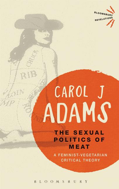 Book cover for Sexual Politics of Meat - 25th Anniversary Edition: A Feminist-Vegetarian Critical Theory