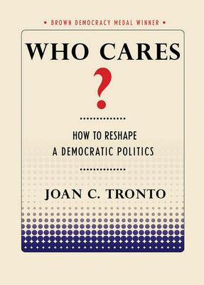 Book cover for Who Cares? How to Reshape a Democratic Politics