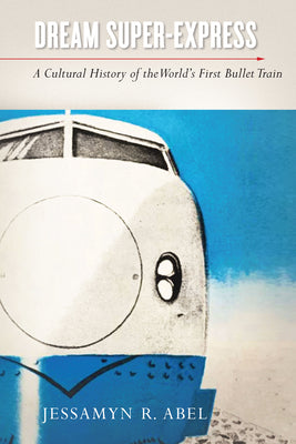 Book cover for Dream Super-Express: A Cultural History of the World's First Bullet Train