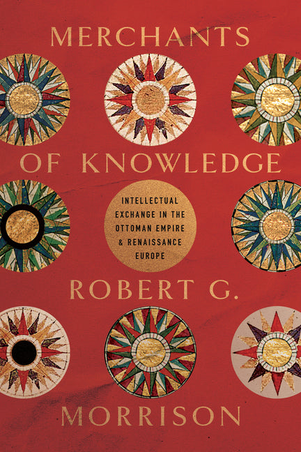 Book cover for Merchants of Knowledge: Intellectual Exchange in the Ottoman Empire and Renaissance Europe