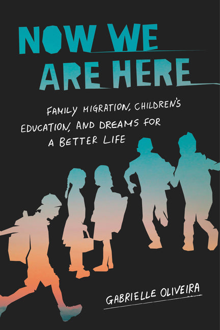 Book cover for Now We Are Here: Family Migration, Children's Education, and Dreams for a Better Life