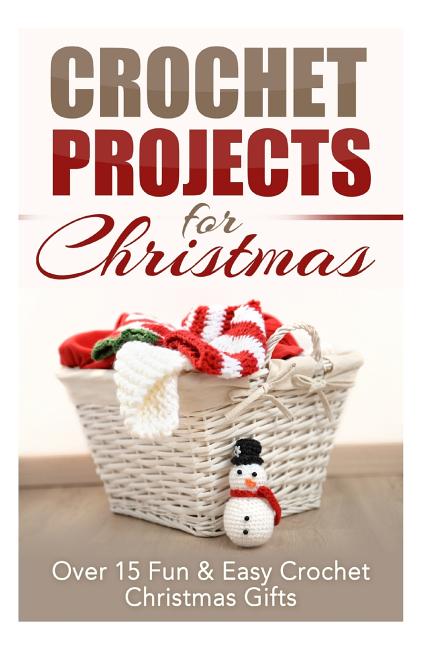 Book cover for Crochet Projects for Christmas: Over 15 Fun & Easy Crochet Christmas Gifts