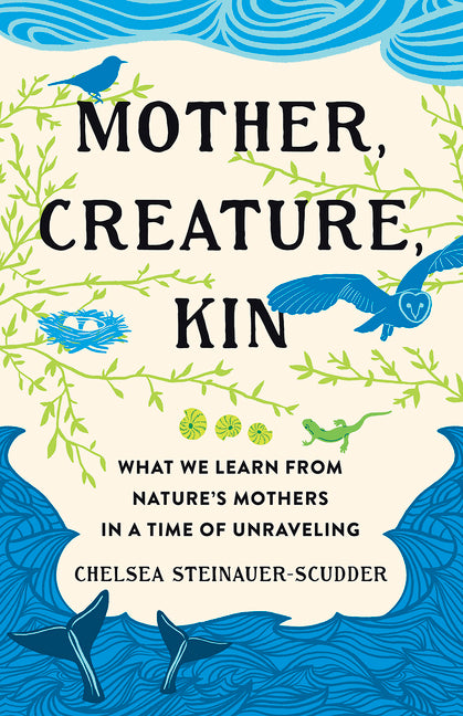 Book cover for Mother, Creature, Kin: What We Learn from Nature's Mothers in a Time of Unraveling