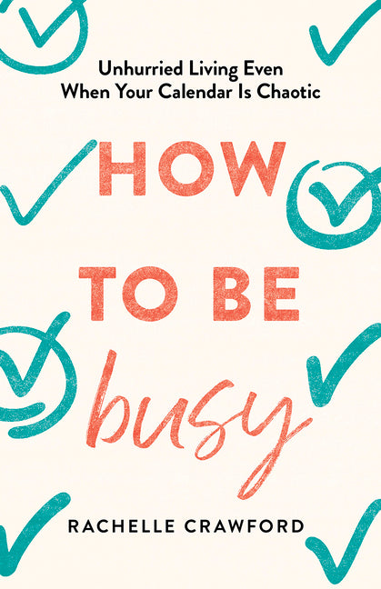 Book cover for How to Be Busy: Unhurried Living Even When Your Calendar Is Chaotic