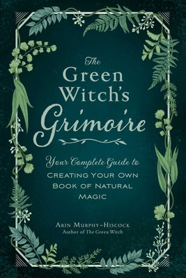 Book cover for The Green Witch's Grimoire: Your Complete Guide to Creating Your Own Book of Natural Magic