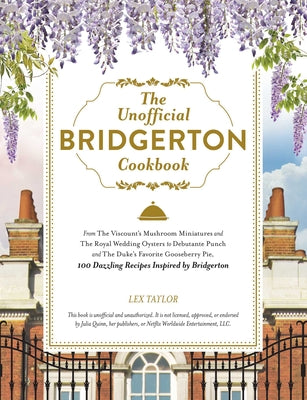 Book cover for The Unofficial Bridgerton Cookbook: From the Viscount's Mushroom Miniatures and the Royal Wedding Oysters to Debutante Punch and the Duke's Favorite G