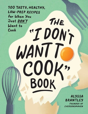 Book cover for The I Don't Want to Cook Book: 100 Tasty, Healthy, Low-Prep Recipes for When You Just Don't Want to Cook