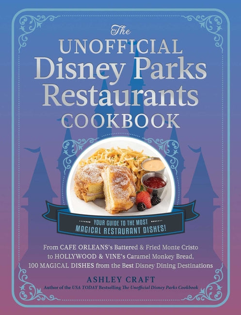 Book cover for Unofficial Disney Parks Restaurants Cookbook: From Cafe Orleans's Battered & Fried Monte Cristo to Hollywood & Vine's Caramel Monkey Bread, 100 Magica