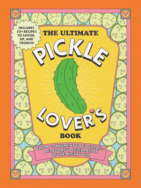 Book cover for Ultimate Pickle Lover's Book: From Condiment to Cocktail--A Flavorful Celebration of the Mighty Dill