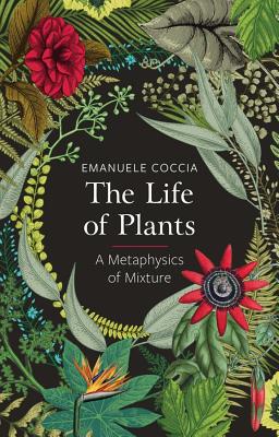 Book cover for The Life of Plants: A Metaphysics of Mixture
