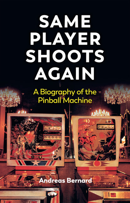 Book cover for Same Player Shoots Again: A Biography of the Pinball Machine