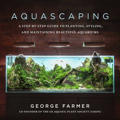 Book cover for Aquascaping: A Step-By-Step Guide to Planting, Styling, and Maintaining Beautiful Aquariums