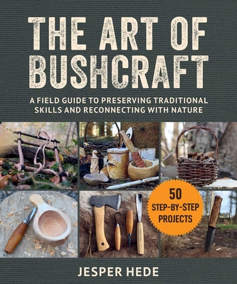 Book cover for The Art of Bushcraft: A Field Guide to Preserving Traditional Skills and Reconnecting with Nature