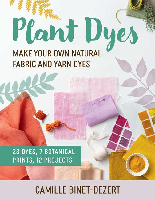 Book cover for Plant Dyes: Make Your Own Natural Fabric and Yarn Dyes