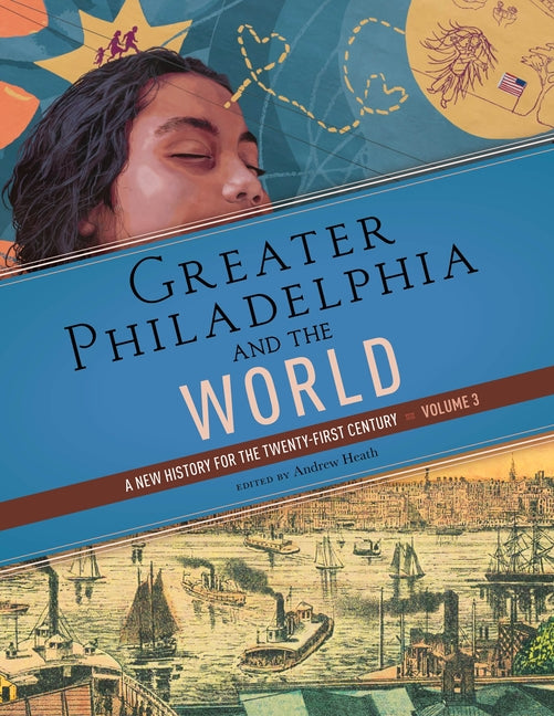 Book cover for Greater Philadelphia and the World: A New History for the Twenty-First Century, Volume 3