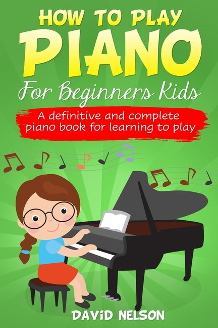 Book cover for How to Play Piano for Beginners Kids: A Definitive And Complete Piano Book For Learning To Play