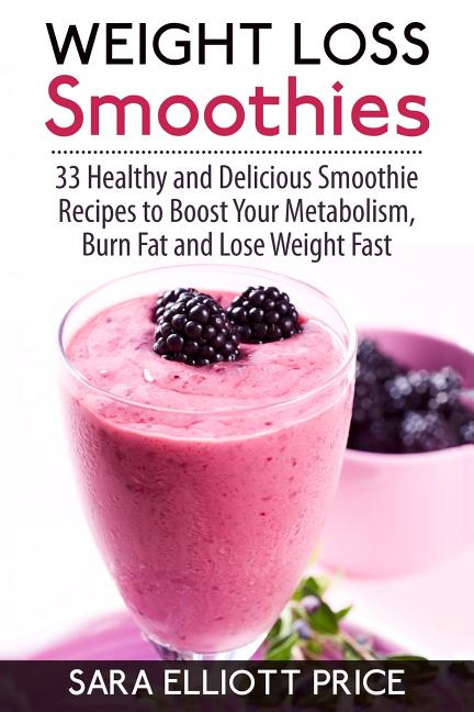 Book cover for Weight Loss Smoothies: 33 Healthy and Delicious Smoothie Recipes to Boost Your Metabolism, Burn Fat and Lose Weight Fast