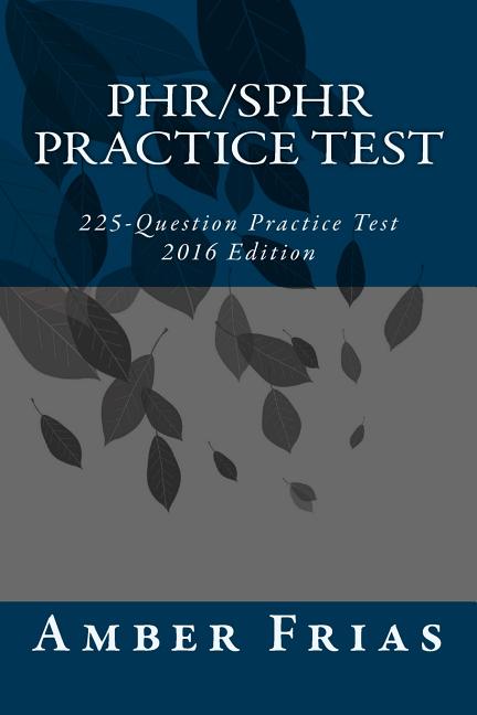 Book cover for PHR/SPHR Practice Test - 2016 Edition: 225-Question Practice Test