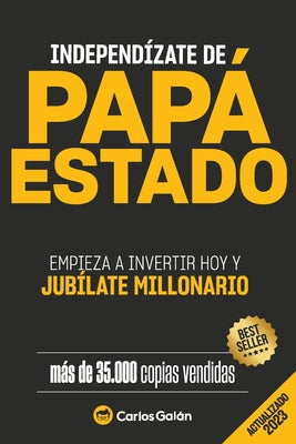 Book cover for Independízate de Papá Estado: Empieza a invertir HOY y jubílate millonario