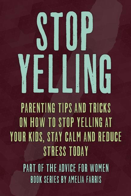 Book cover for Stop Yelling: Parenting Tips and Tricks on How to Stop Yelling at Your Kids, Stay Calm and Reduce Stress Today