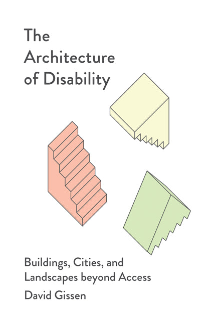 Book cover for The Architecture of Disability: Buildings, Cities, and Landscapes Beyond Access