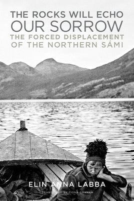 Book cover for The Rocks Will Echo Our Sorrow: The Forced Displacement of the Northern Sámi