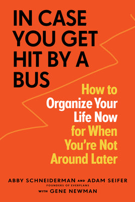 Book cover for In Case You Get Hit by a Bus: How to Organize Your Life Now for When You're Not Around Later