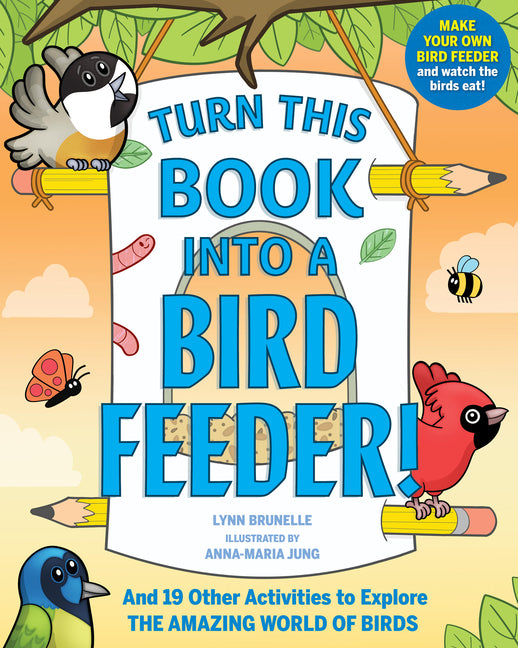 Book cover for Turn This Book Into a Bird Feeder!: And 19 Other Activities to Explore the Amazing World of Birds