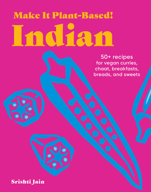 Book cover for Make It Plant-Based! Indian: 50+ Recipes for Vegan Curries, Chaat, Breakfasts, Breads, and Sweets