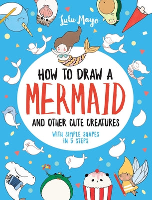 Book cover for How to Draw a Mermaid and Other Cute Creatures with Simple Shapes in 5 Steps