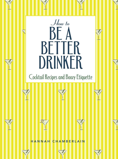 Book cover for How to Be a Better Drinker: Cocktail Recipes and Boozy Etiquette