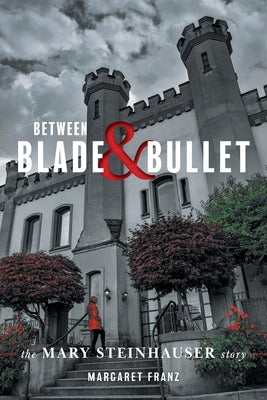 Book cover for Between Blade and Bullet: The Mary Steinhauser Story