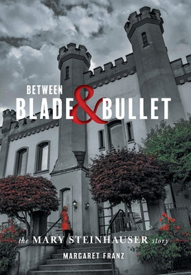 Book cover for Between Blade and Bullet: The Mary Steinhauser Story