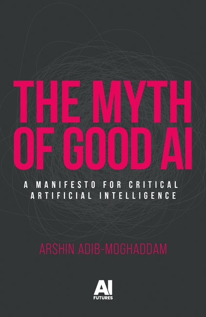 Book cover for Myth of Good AI: A Manifesto for Critical Artificial Intelligence