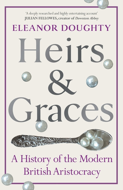 Book cover for Heirs and Graces: A History of the Modern British Aristocracy