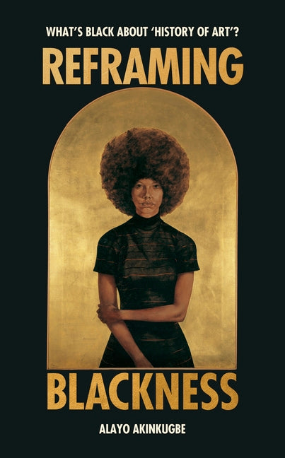 Book cover for Reframing Blackness: What's Black about "History of Art"?