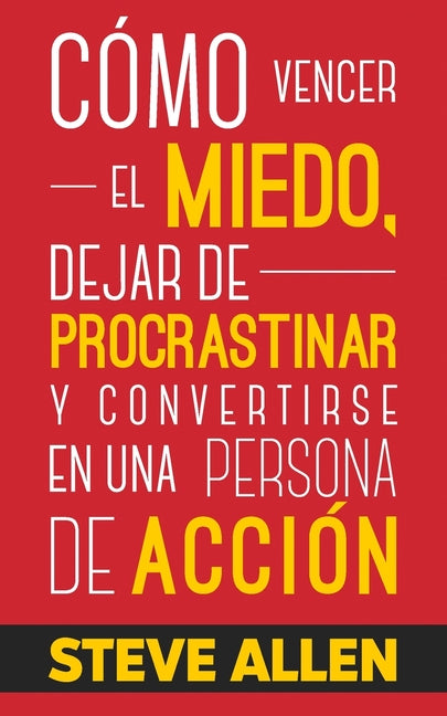Book cover for Cómo vencer el miedo, dejar de procrastinar y convertirse en una persona de acción: Método práctico para eliminar la procrastinación y cambiar cualqui