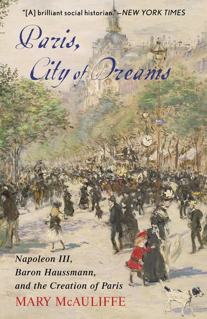 Book cover for Paris, City of Dreams: Napoleon III, Baron Haussmann, and the Creation of Paris