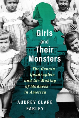 Book cover for Girls and Their Monsters: The Genain Quadruplets and the Making of Madness in America